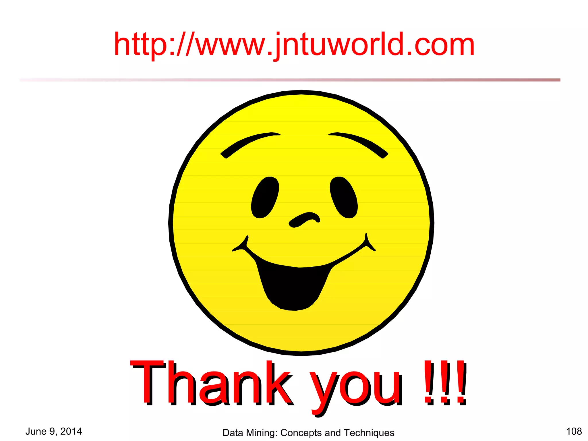 June 9, 2014 Data Mining: Concepts and Techniques 108
http://www.jntuworld.com
Thank you !!!Thank you !!!
 