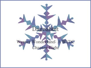 Dagnabbit
Wynter Wonderland: A WYDC
Chapter Eight
 