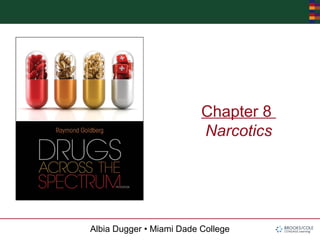 Albia Dugger • Miami Dade College
Chapter 8
Narcotics
 