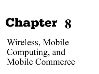 Wireless, Mobile
Computing, and
Mobile Commerce
8
 