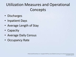 Utilization Measures and Operational
Concepts
• Discharges
• Inpatient Days
• Average Length of Stay
• Capacity
• Average Daily Census
• Occupancy Rate
 