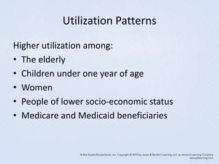 Utilization Patterns
Higher utilization among:
• The elderly
• Children under one year of age
• Women
• People of lower socio-economic status
• Medicare and Medicaid beneficiaries
 