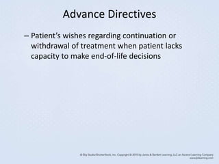 Advance Directives
– Patient’s wishes regarding continuation or
withdrawal of treatment when patient lacks
capacity to make end-of-life decisions
 