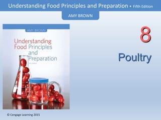 © Cengage Learning 2015
Understanding Food Principles and Preparation • Fifth Edition
AMY BROWN
© Cengage Learning 2015
Poultry
8
 