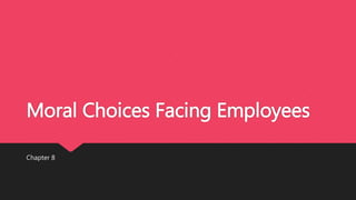 Moral Choices Facing Employees
Chapter 8
 