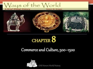 CHAPTER 8
Commerce and Culture, 500–1500
GHS Honors World History
 