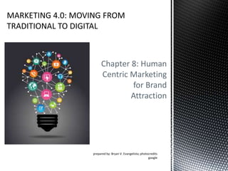 Chapter 8: Human
Centric Marketing
for Brand
Attraction
prepared by: Bryan V. Evangelista; photocredits
google
 