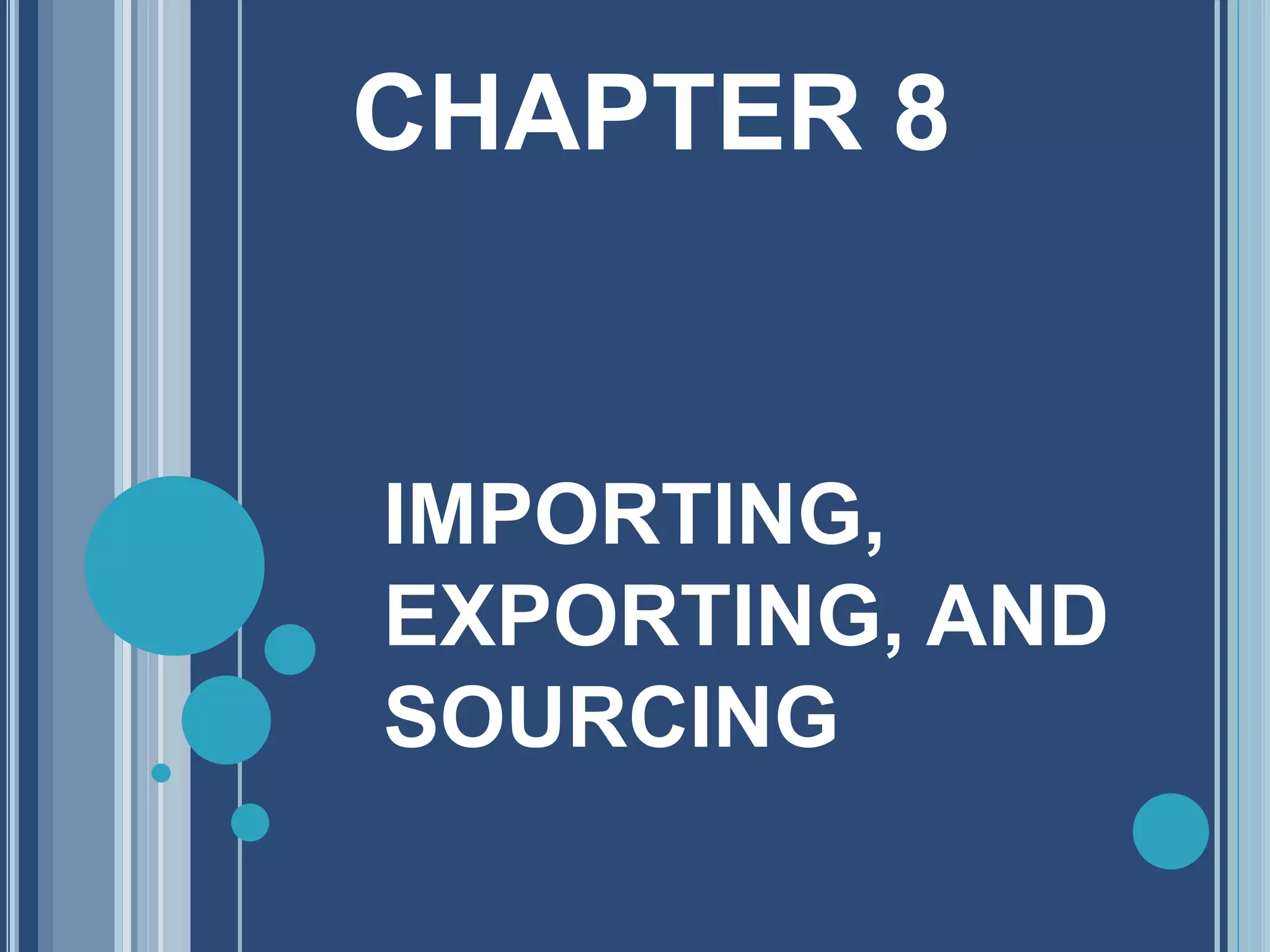 CHAPTER 8
IMPORTING,
EXPORTING, AND
SOURCING
 
