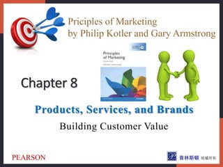 Products, Services, and Brands
Building Customer Value
Chapter 8
Priciples of Marketing
by Philip Kotler and Gary Armstrong
PEARSON
 