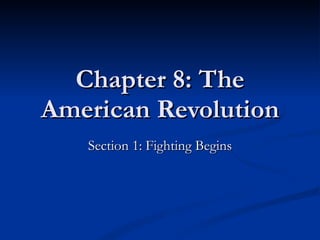 Chapter 8: The American Revolution Section 1: Fighting Begins 
