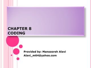 CHAPTER 8 
CODING 
Provided by: Mansooreh Alavi 
Alavi_m64@yahoo.com 
 