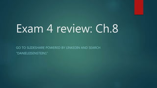 Exam 4 review: Ch.8
GO TO SLIDESHARE POWERED BY LINKEDIN AND SEARCH
“DANIELEISENSTEIN1”
 