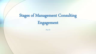 Stages of Management Consulting
Engagement
Part II
 