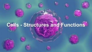 Cells - Structures and Functions
 