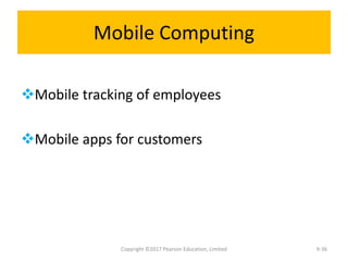 Mobile Computing
Mobile tracking of employees
Mobile apps for customers
Copyright ©2017 Pearson Education, Limited 9-36
 