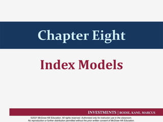 INVESTMENTS | BODIE, KANE, MARCUS
©2021 McGraw-Hill Education. All rights reserved. Authorized only for instructor use in the classroom.
No reproduction or further distribution permitted without the prior written consent of McGraw-Hill Education.
Chapter Eight
Index Models
 