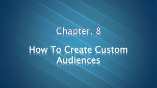 How To Create Custom
Audiences
 