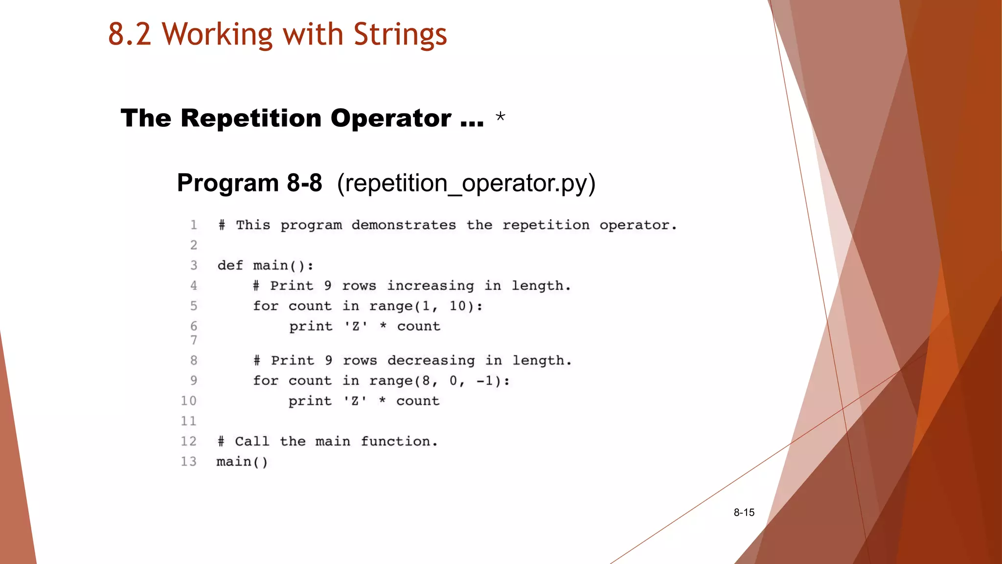 8.2 Working with Strings
8-15
The Repetition Operator … *
Program 8-8 (repetition_operator.py)
 