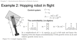 Chapter 7 - Nonholonomic Behavior in Robotic System
Example 2: Hopping robot in flight
Control system:
The controllability Lie algebra:
 