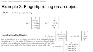 Chapter 7 - Nonholonomic Behavior in Robotic System
Example 3: Fingertip rolling on an object
Input:
Constructing the filtration:
 