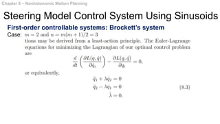 First-order controllable systems: Brockett’s system
Case:
Chapter 8 – Nonholonomic Motion Planning
Steering Model Control System Using Sinusoids
 