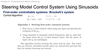 First-order controllable systems: Brockett’s system
Control Algorithm:
Chapter 8 – Nonholonomic Motion Planning
Steering Model Control System Using Sinusoids
 