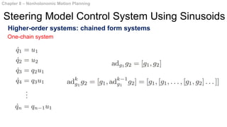 Higher-order systems: chained form systems
Chapter 8 – Nonholonomic Motion Planning
Steering Model Control System Using Sinusoids
One-chain system
 