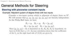 Steering with piecewise constant inputs
Chapter 8 – Nonholonomic Motion Planning
General Methods for Steering
Example: Nilpotent system of degree three with two inputs
 