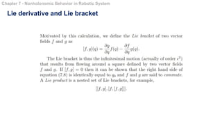 Lie derivative and Lie bracket
Chapter 7 - Nonholonomic Behavior in Robotic System
 