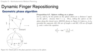 Chapter 8 – Nonholonomic Motion Planning
Dynamic Finger Repositioning
Geometric phase algorithm
 