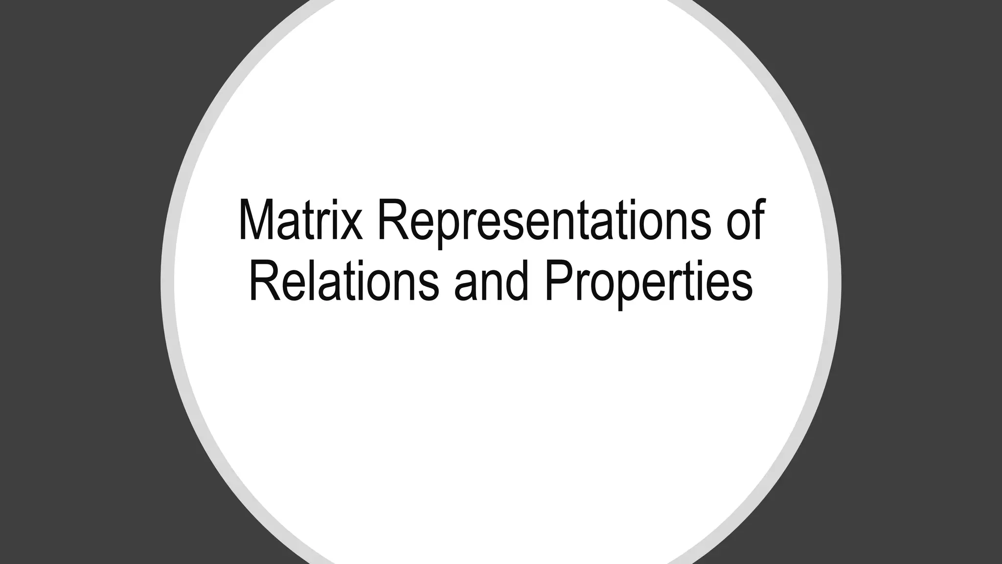 Matrix Representations of
Relations and Properties
 