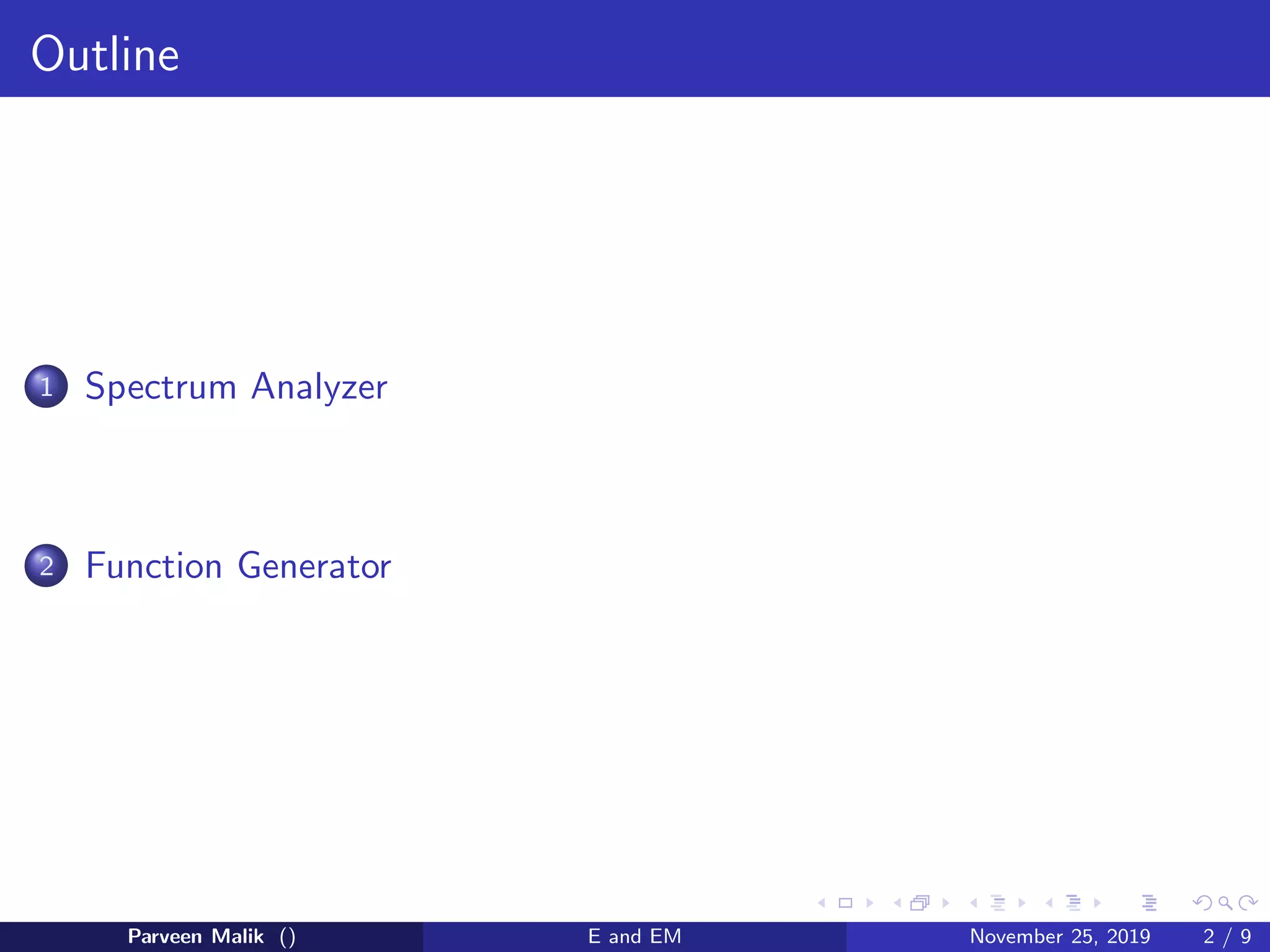 Outline
1 Spectrum Analyzer
2 Function Generator
Parveen Malik () E and EM November 25, 2019 2 / 9
 