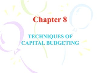 Chapter 8
TECHNIQUES OF
CAPITAL BUDGETING
 