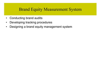 Brand Equity Measurement System
• Conducting brand audits
• Developing tracking procedures
• Designing a brand equity management system
 