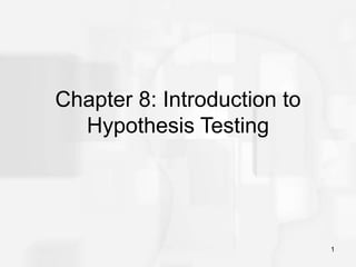 1
Chapter 8: Introduction to
Hypothesis Testing
 