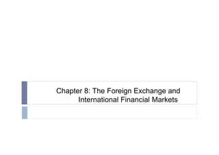 Chapter 8: The Foreign Exchange and
International Financial Markets
 