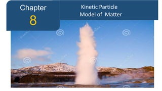 Kinetic Particle
Model of Matter
Chapter
8
 