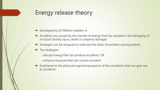 Energy release theory
 Developed by Dr William Haddon Jr.
 Accidents are caused by the transfer of energy that has resul...