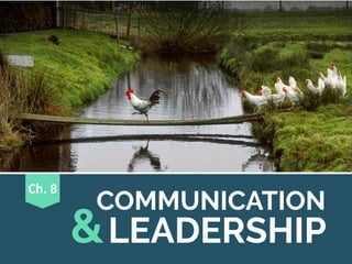 Ch. 8
&
COMMUNICATION
LEADERSHIP
 