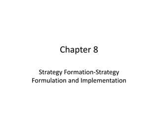 Chapter 8
Strategy Formation-Strategy
Formulation and Implementation
 