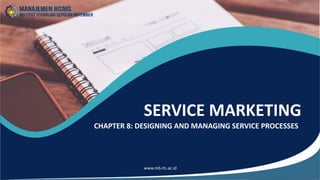 CHAPTER 8: DESIGNING AND MANAGING SERVICE PROCESSES
SERVICE MARKETING
 