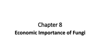 Chapter 8
Economic Importance of Fungi
 