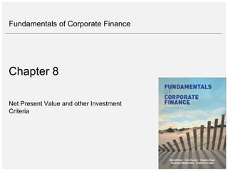 Fundamentals of Corporate Finance
Chapter 8
Net Present Value and other Investment
Criteria
 