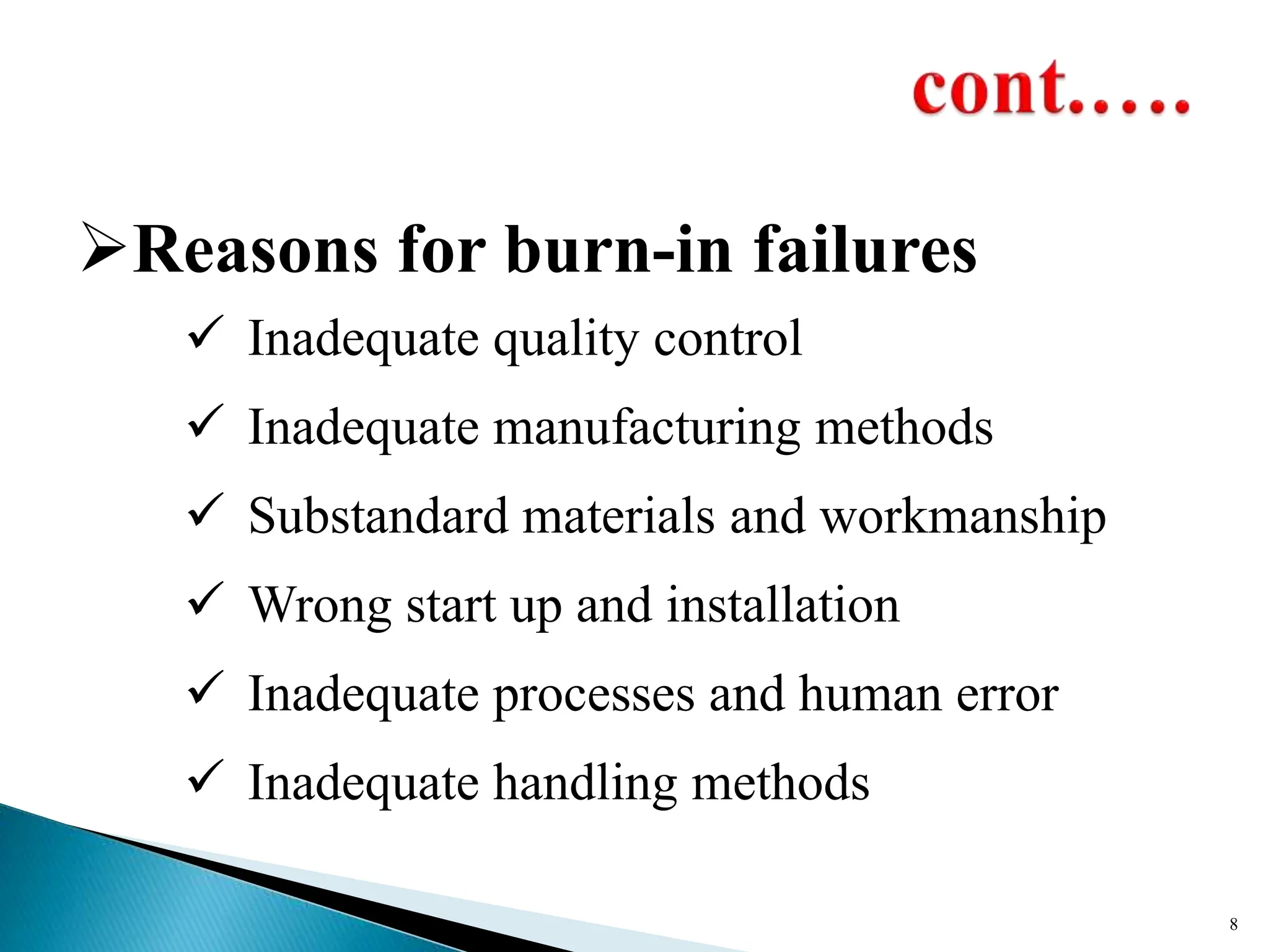 Reasons for burn-in failures
 Inadequate quality control
 Inadequate manufacturing methods
 Substandard materials and workmanship
 Wrong start up and installation
 Inadequate processes and human error
 Inadequate handling methods
8
 