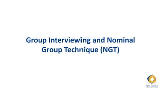 Group Interviewing and Nominal
Group Technique (NGT)
 