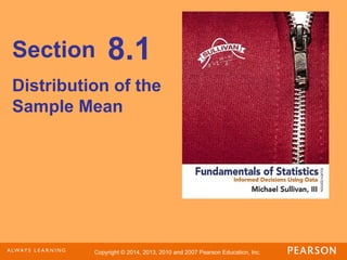 Copyright © 2014, 2013, 2010 and 2007 Pearson Education, Inc.
Section
Distribution of the
Sample Mean
8.1
 