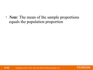 Copyright © 2014, 2013, 2010 and 2007 Pearson Education, Inc.
8-50
• Note: The mean of the sample proportions
equals the population proportion
 