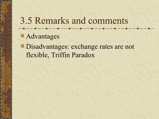 3.5 Remarks and comments
 Advantages
 Disadvantages: exchange rates are not
 flexible, Triffin Paradox
 