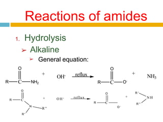 Reactions of amides
1. Hydrolysis
➢ Alkaline
➢ General equation:
C
O
R NH2
+
OH- reflux
C
O
R O-
+
NH3
C
O
R + O H - reflux
C
O
R
O-
+ N H
N
R '
R ''
R '
R ''
 