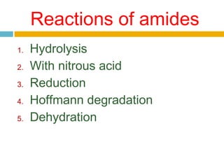 Reactions of amides
1.
2.
3.
4.
5.

Hydrolysis
With nitrous acid
Reduction
Hoffmann degradation
Dehydration

 